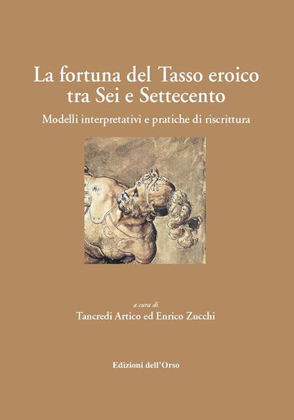 La fortuna del Tasso eroico tra Sei e Settecento. Modelli interpretativi e pratiche di riscrittura. Ediz. critica - copertina