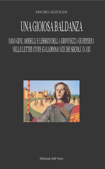 Una gioiosa baldanza. Immagini, modelli e lessico della giovinezza guerriera nelle letterature galloromanze dei secoli XI-XIII. Ediz. critica - Mauro Azzolini - copertina