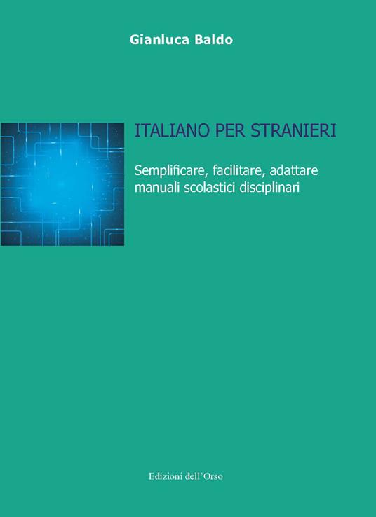 Italiano per stranieri. Semplificare, facilitare, adattare manuali scolastici disciplinari. Ediz. critica - Gianluca Baldo - copertina