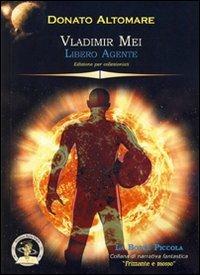 Vladimir Mei. Libero agente. Ediz. per collezionisti - Donato Altomare - copertina