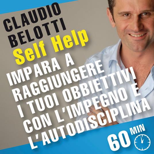 Self Help. Impara a raggiungere i tuoi obiettivi con l'impegno e l'autodisciplina