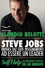 Steve Jobs. Impara dai suoi insegnamenti ad essere un vero leader.