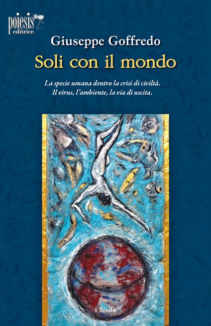 Soli con il mondo. La specie umana dentro la crisi di civiltà. Il virus, l'ambiente, la via di uscita - Giuseppe Goffredo - copertina