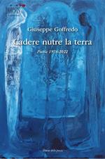 Cadere nutre la terra. Poesie 1976-2022