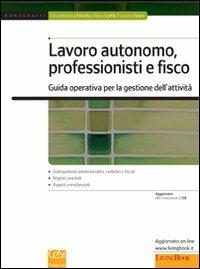 Lavoro autonomo, professionisti e fisco. Guida operativa per la gestione delle attività - Giovambattista Palumbo,Filippo Scaffai,Francesco Sisani - copertina