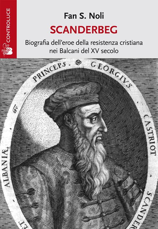 Scanderbeg. Biografia dell'eroe della resistenza cristiana nei Balcani del XV secolo - Fan S. Noli - copertina