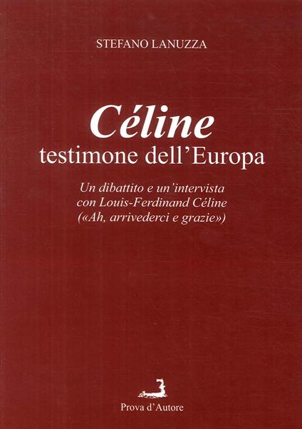 Céline testimone dell'Europa. Un dibattito e un'intervista con Louis-Ferdinand Céline - Stefano Lanuzza - copertina