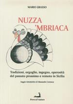 A' nuzza mbriaca. Tradizioni, orgoglio, ingegno, operosità del passato prossimo e remoto in Sicilia 