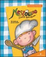 Mestolino cuoco bambino. 30 ricette per piccoli creativi