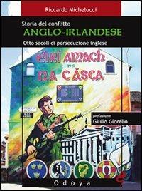 Storia del conflitto anglo-irlandese. Otto secoli di persecuzione inglese - Riccardo Michelucci - copertina