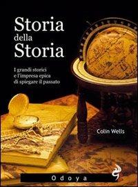 Storia della storia. I grandi storici e l'impresa epica di spiegare il passato - Colin M. Wells - copertina