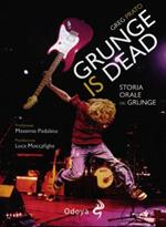 Grunge is dead. Storia orale del grunge