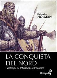 La conquista del Nord. I Vichinghi nell'arcipelago britannico - Katherine Holman - copertina