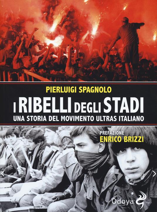 I ribelli degli stadi. Una storia del movimento ultras italiano - Pierluigi Spagnolo - copertina