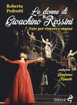 Le donne di Gioachino Rossini. Nate per vincere e regnar