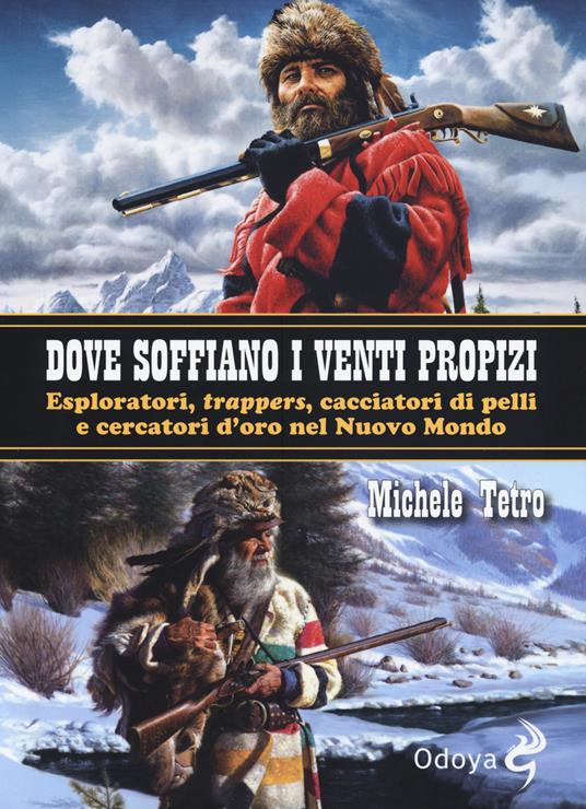 Dove soffiano i venti propizi. Esploratori, «trappers», cacciatori di pelli e cercatori d’oro nel Nuovo Mondo - Michele Tetro - copertina