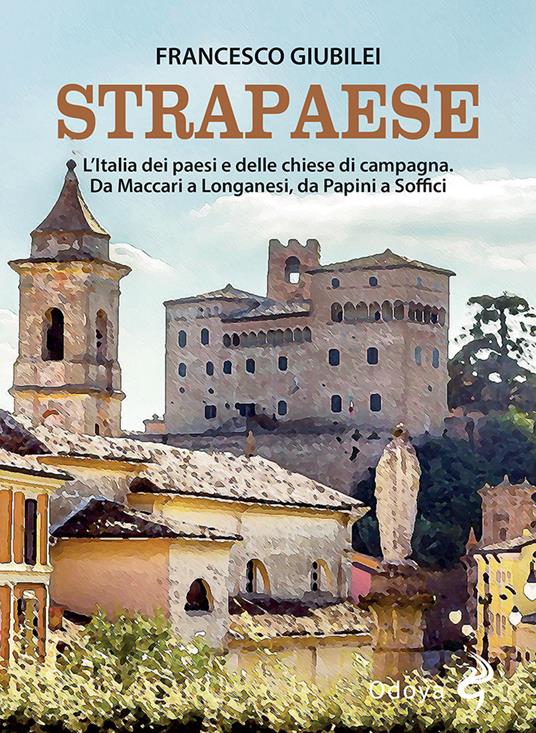 Strapaese. L'Italia dei paesi e delle chiese di campagna. Da Maccari a Longanesi, da Papini a Soffici - Francesco Giubilei - copertina