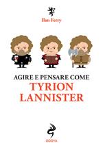 Agire e pensare come Tyrion Lannister