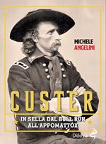 Custer. In sella dal Bull Run all’Appomattox