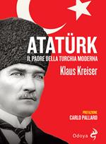 Atatürk. Il padre della Turchia moderna