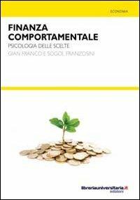 Finanza comportamentale. Psicologia delle scelte - Gianfranco Franzosini,Sogol Franzosini - copertina