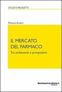 Il mercato del farmaco. Tra andamenti e prospettive - Monica Auteri - copertina