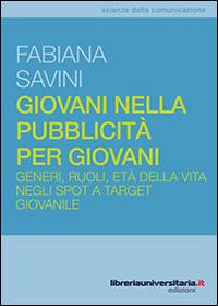 Giovani nella pubblicità per giovani. Generi, ruoli, età della vita negli spot a target giovanile - Fabiana Savini - copertina