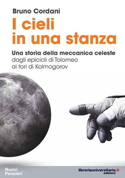 I cieli in una stanza. Una storia della meccanica celeste dagli epicicli di Tolomeo ai tori di Kolmogorov - Bruno Cordani - copertina