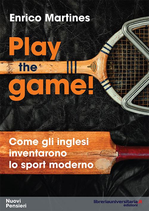 Play the game! Come gli inglesi inventarono lo sport moderno - Enrico Martines - copertina