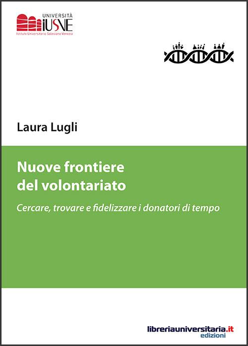 Nuove frontiere del volontariato. Cercare, trovare e fidelizzare i donatori di tempo - Laura Lugli - copertina