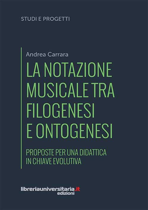 La notazione musicale tra filogenesi e ontogenesi. Proposte per una didattica in chiave evolutiva - Andrea Carrara - copertina