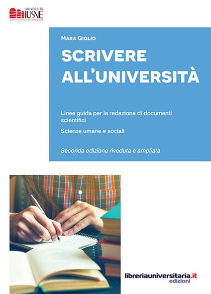 Scrivere all'Università. Linee guida per la redazione di documenti scientifici. Scienze umane e sociali. Ediz. ampliata - Mara Giglio - copertina