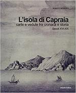 L'isola di Capraia. Carte e vedute tra cronaca e storia. Secoli XVI-XIX