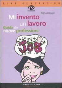 Mi invento un lavoro. Guida alle nuove professioni - Manuela Longo - copertina