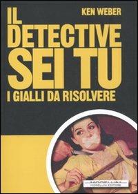 Il detective sei tu. I gialli da rislvere - Ken Weber - copertina