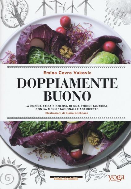 Doppiamente buono. La cucina etica e golosa di una yogini tantrica, con 56 menu stagionali e 160 ricette - Emina Cevro Vukovic - copertina