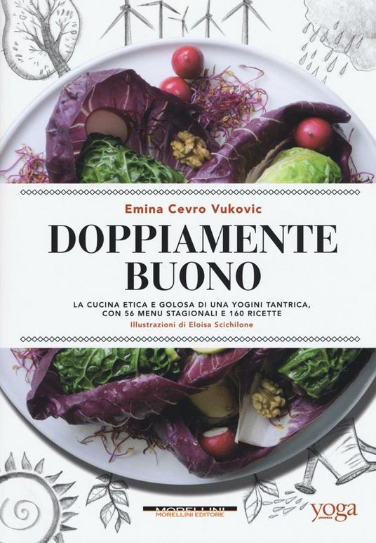 Doppiamente buono. La cucina etica e golosa di una yogini tantrica, con 56 menu stagionali e 160 ricette - Emina Cevro Vukovic - copertina