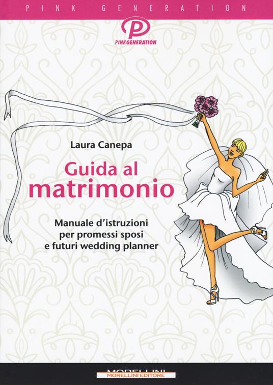 Guida al matrimonio. Manuale d'istruzioni per promessi sposi e futuri wedding planner - Laura Canepa - copertina