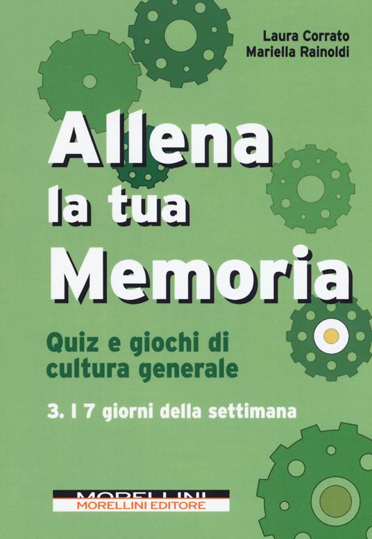 Allena la tua memoria. Quiz e giochi di cultura generale. Vol. 3: I 7 giorni della settimana - Laura Corrato,Mariella Rainoldi - copertina