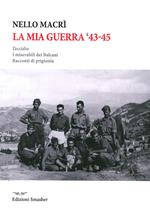 La mia guerra. L'eccidio, i miserabili dei Balcani, racconti di prigionia