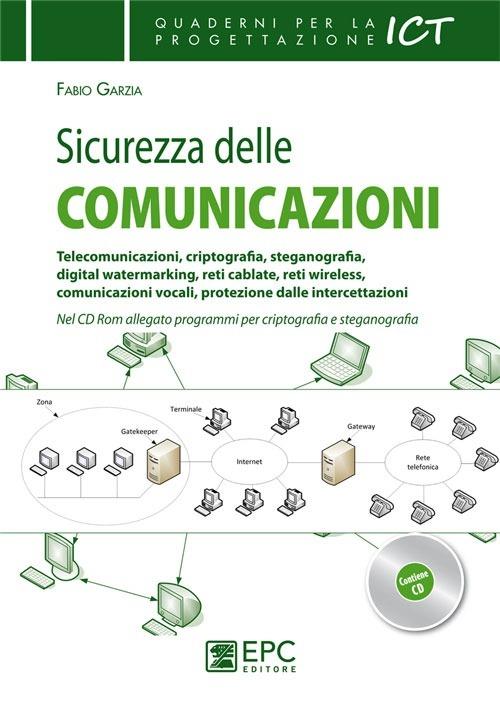 Sicurezza delle comunicazioni. Telecomunicazioni, criptografia, steganografia, digital watermarking, reti cablate, reti wireless... - Fabio Garzia - copertina