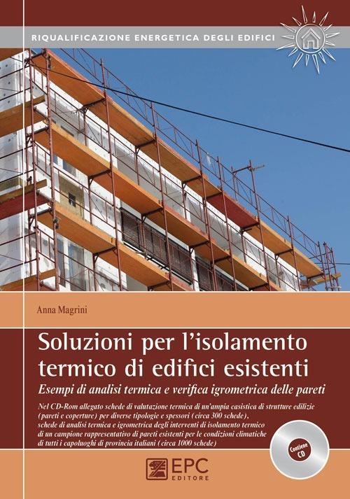 Soluzioni per l'isolamento termico di edifici esistenti. Esempi di analisi termica e verifica igrometrica delle pareti. Con CD-ROM - Anna Magrini - copertina