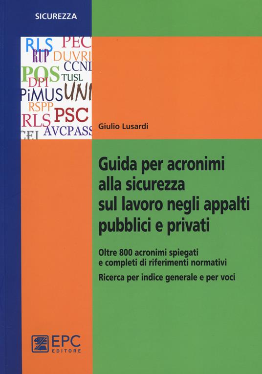 Guida per acronimi alla sicurezza sul lavoro negli appalti pubblici e  privati - Giulio Lusardi - Libro - EPC - Sicurezza sul lavoro | Feltrinelli