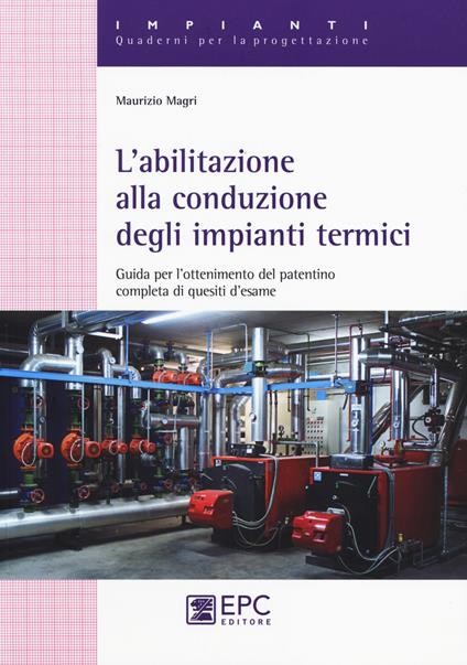 L'abilitazione alla conduzione degli impianti termici. Guida per l’ottenimento del patentino completa di quesiti d’esame - Maurizio Magri - copertina