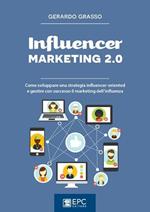 Influencer marketing 2.0. Come sviluppare una strategia influencer-oriented e gestire con successo il marketing dell'influenza