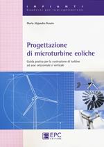 Progettazione di microturbine eoliche. Guida pratica per la costruzione di turbine ad asse orizzontale e verticale