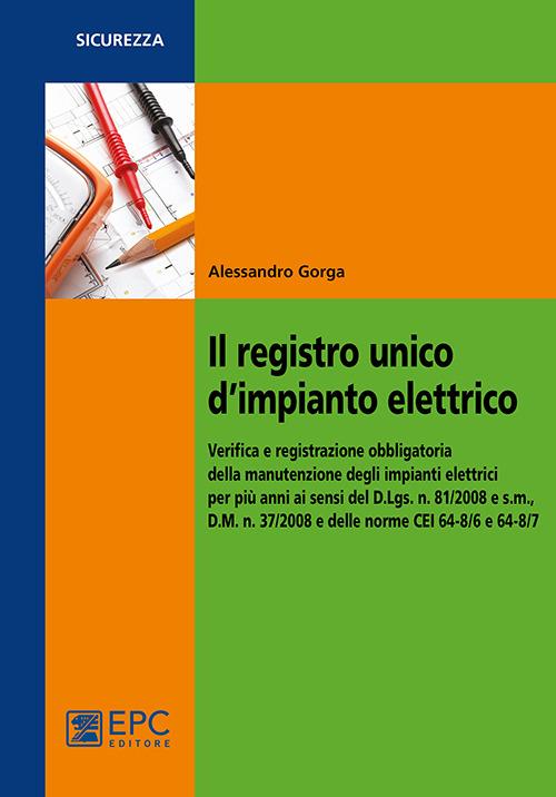 Il registro unico d'impianto elettrico. Verifica e registrazione obbligatoria della manutenzione degli impianti elettrici per più anni ai sensi del D.Lgs. n. 81/2008 - Alessandro Gorga - copertina