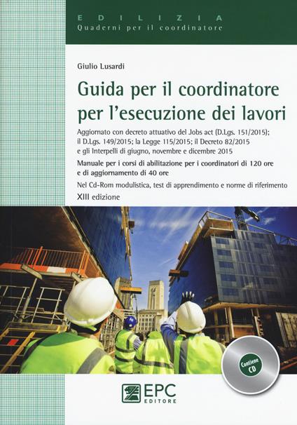 Guida per il coordinatore per l'esecuzione dei lavori. Manuale per i corsi di abilitazione per i coordinatori di 120 ore e di aggiornamento di 40 ore. Con CD-ROM - Giulio Lusardi - copertina