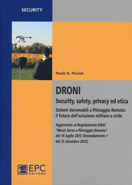 Droni. Security, safety, privacy ed etica. Sistemi aeromobili a pilotaggio remoto: il futuro dell'aviazione militare e civile - Paolo G. Piccioli - copertina