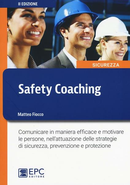 Safety coaching. Comunicare in maniera efficace e motivare le persone, nell'attuazione delle strategie di sicurezza, prevenzione e protezione - Matteo Fiocco - copertina